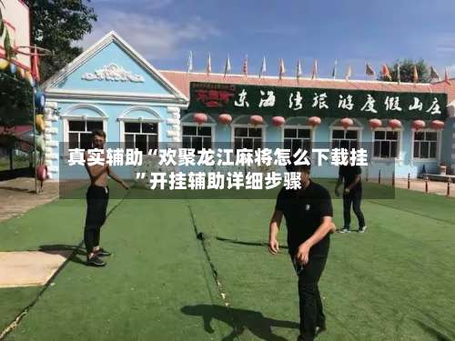 真实辅助“欢聚龙江麻将怎么下载挂”开挂辅助详细步骤-第3张图片