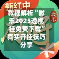 教程解析“微乐2025透视挂免费下载”真实开挂技巧分享-第1张图片