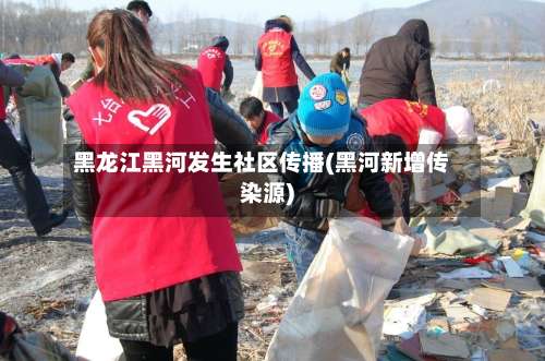 黑龙江黑河发生社区传播(黑河新增传染源)-第1张图片