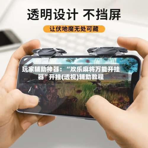 玩家辅助神器：“欢乐麻将万能开挂器”开挂(透视)辅助教程-第1张图片