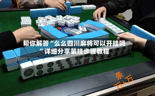 帮你解答“么么四川麻将可以开挂吗	”详细分享装挂步骤教程-第1张图片