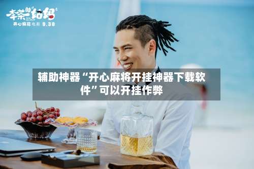 辅助神器“开心麻将开挂神器下载软件”可以开挂作弊-第3张图片