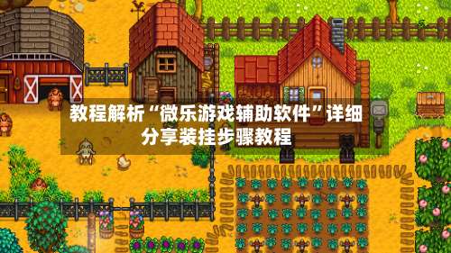 教程解析“微乐游戏辅助软件	”详细分享装挂步骤教程-第1张图片