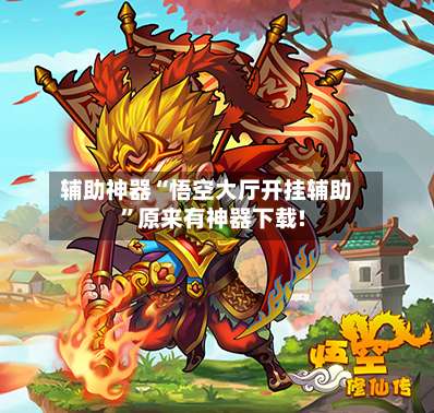 辅助神器“悟空大厅开挂辅助”原来有神器下载!-第1张图片