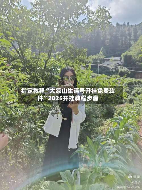 指定教程“大凉山生活号开挂免费软件	”2025开挂教程步骤-第2张图片