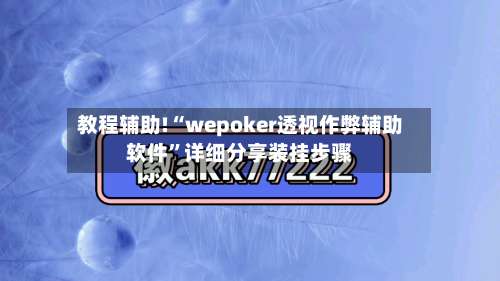 教程辅助!“wepoker透视作弊辅助软件”详细分享装挂步骤-第2张图片