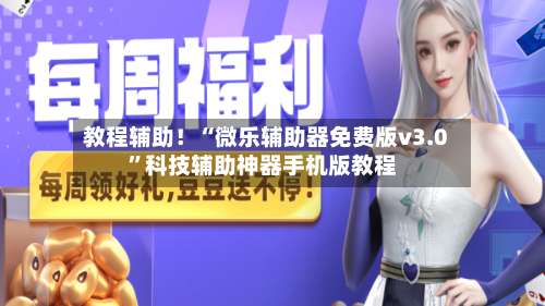 教程辅助！“微乐辅助器免费版v3.0”科技辅助神器手机版教程-第1张图片