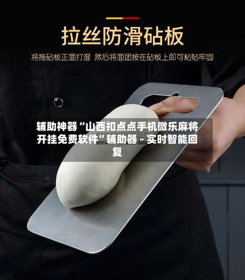 辅助神器“山西扣点点手机微乐麻将开挂免费软件”辅助器 - 实时智能回复-第1张图片