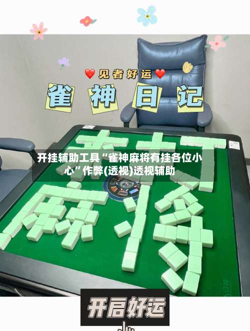开挂辅助工具“雀神麻将有挂各位小心	”作弊(透视)透视辅助-第2张图片
