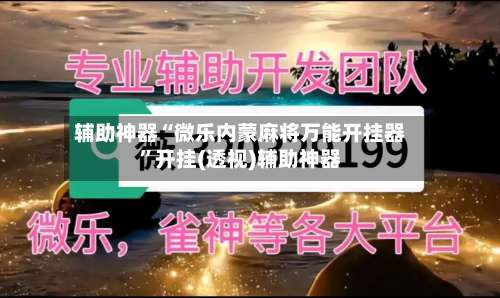 辅助神器“微乐内蒙麻将万能开挂器”开挂(透视)辅助神器-第1张图片