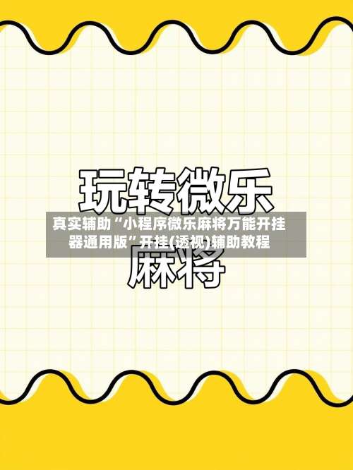 真实辅助“小程序微乐麻将万能开挂器通用版	”开挂(透视)辅助教程-第1张图片