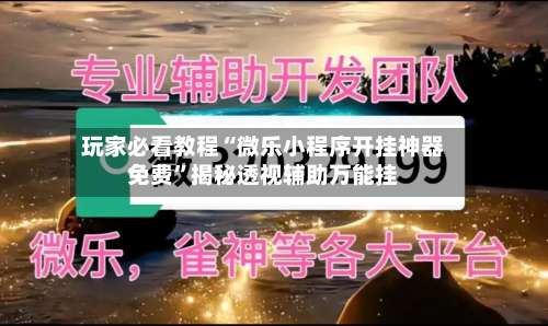 玩家必看教程“微乐小程序开挂神器免费”揭秘透视辅助万能挂-第1张图片