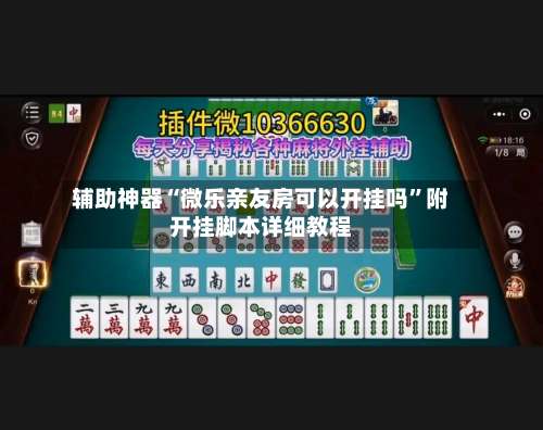 辅助神器“微乐亲友房可以开挂吗”附开挂脚本详细教程-第1张图片