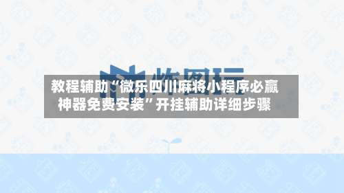 教程辅助“微乐四川麻将小程序必赢神器免费安装”开挂辅助详细步骤-第3张图片