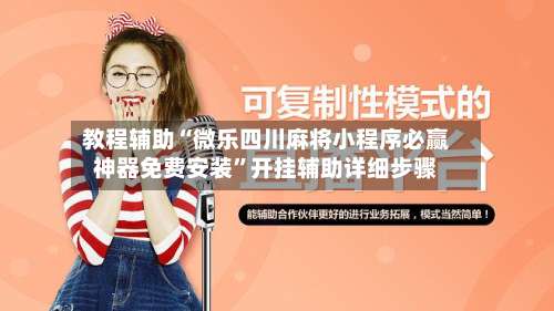 教程辅助“微乐四川麻将小程序必赢神器免费安装”开挂辅助详细步骤-第2张图片