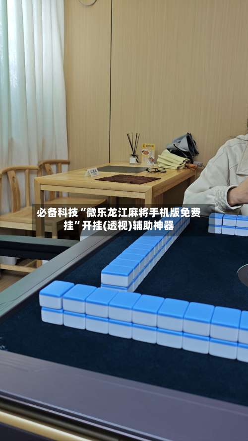 必备科技“微乐龙江麻将手机版免费挂	”开挂(透视)辅助神器-第1张图片