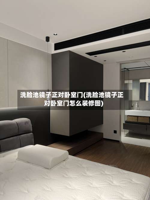 洗脸池镜子正对卧室门(洗脸池镜子正对卧室门怎么装修图)-第1张图片