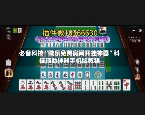 必备科技“微乐免费房间开挂神器”科技辅助神器手机版教程-第2张图片