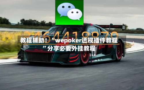 教程辅助！“wepoker透视插件教程”分享必要外挂教程-第1张图片