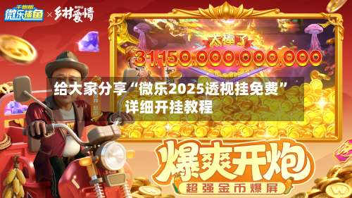 给大家分享“微乐2025透视挂免费”详细开挂教程-第1张图片