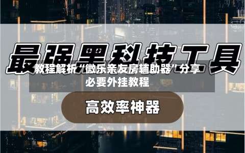 教程解析“微乐亲友房辅助器”分享必要外挂教程-第2张图片