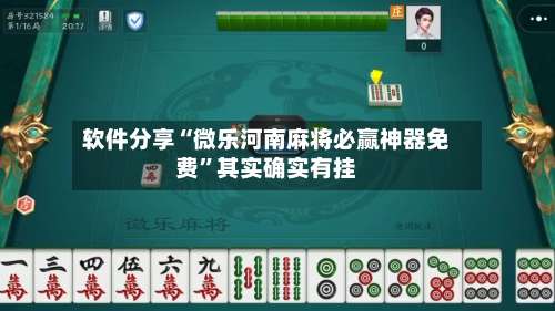 软件分享“微乐河南麻将必赢神器免费”其实确实有挂-第1张图片