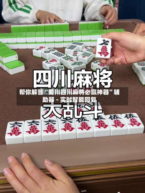 帮你解答“蜀川四川麻将必赢神器”辅助器 - 实时智能回复-第1张图片