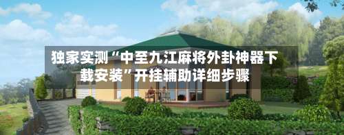 独家实测“中至九江麻将外卦神器下载安装	”开挂辅助详细步骤-第1张图片