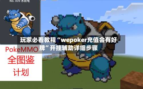 玩家必看教程“wepoker充值会有好牌”开挂辅助详细步骤-第1张图片
