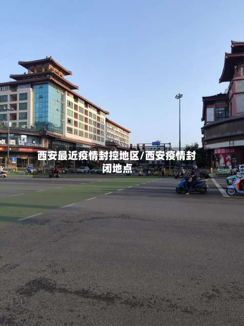 西安最近疫情封控地区/西安疫情封闭地点-第1张图片