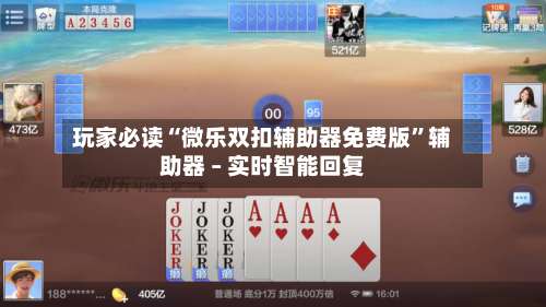 玩家必读“微乐双扣辅助器免费版”辅助器 – 实时智能回复-第1张图片