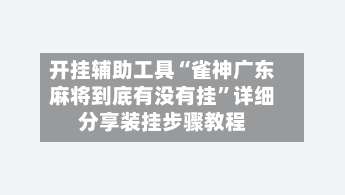 开挂辅助工具“雀神广东麻将到底有没有挂”详细分享装挂步骤教程-第2张图片