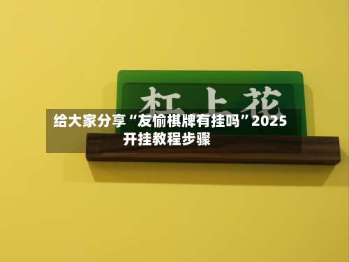 给大家分享“友愉棋牌有挂吗”2025开挂教程步骤-第1张图片