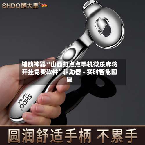 辅助神器“山西扣点点手机微乐麻将开挂免费软件”辅助器 - 实时智能回复-第2张图片