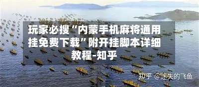玩家必搜“内蒙手机麻将通用挂免费下载”附开挂脚本详细教程-知乎-第2张图片