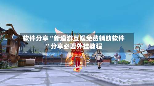 软件分享“新道游互娱免费辅助软件”分享必要外挂教程-第1张图片