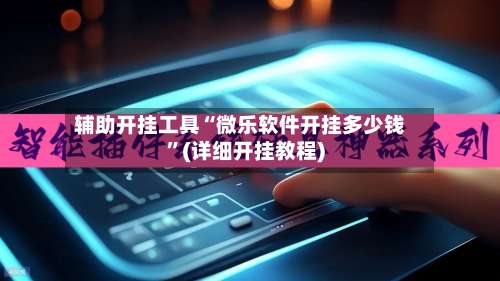 辅助开挂工具“微乐软件开挂多少钱”(详细开挂教程)-第1张图片