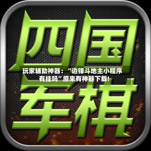 玩家辅助神器：“边锋斗地主小程序有挂吗”原来有神器下载!-第1张图片
