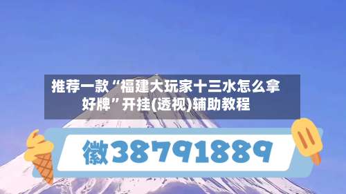推荐一款“福建大玩家十三水怎么拿好牌	”开挂(透视)辅助教程-第1张图片