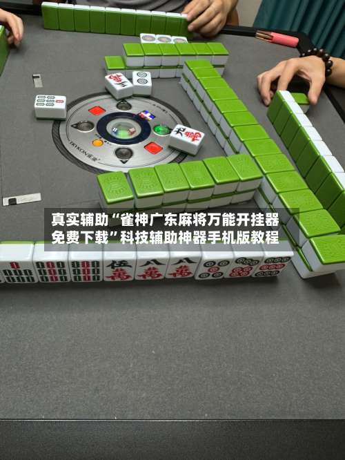 真实辅助“雀神广东麻将万能开挂器免费下载”科技辅助神器手机版教程-第2张图片