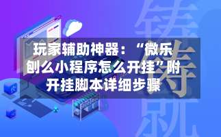 玩家辅助神器：“微乐刨么小程序怎么开挂”附开挂脚本详细步骤-第1张图片