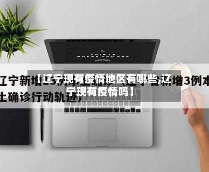 【辽宁现有疫情地区有哪些,辽宁现有疫情吗】-第1张图片