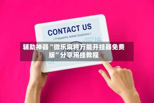 辅助神器“微乐麻将万能开挂器免费版	”分享用挂教程-第1张图片