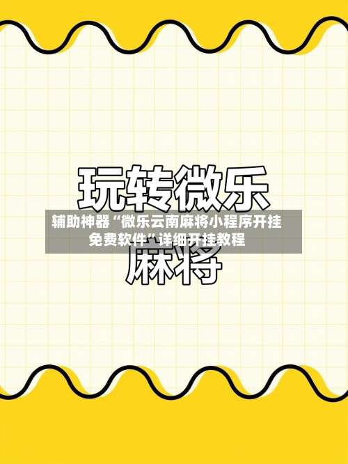辅助神器“微乐云南麻将小程序开挂免费软件”详细开挂教程-第2张图片