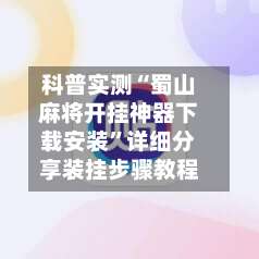 科普实测“蜀山麻将开挂神器下载安装	”详细分享装挂步骤教程-第1张图片