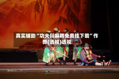 真实辅助“功夫川麻将免费挂下载”作弊(透视)透视-第3张图片