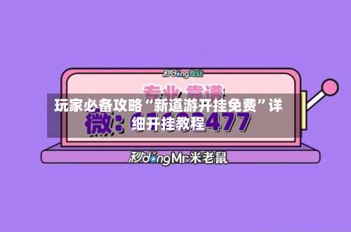 玩家必备攻略“新道游开挂免费	”详细开挂教程-第1张图片