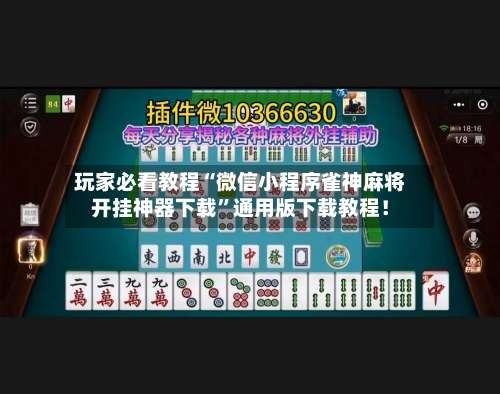 玩家必看教程“微信小程序雀神麻将开挂神器下载	”通用版下载教程！-第1张图片