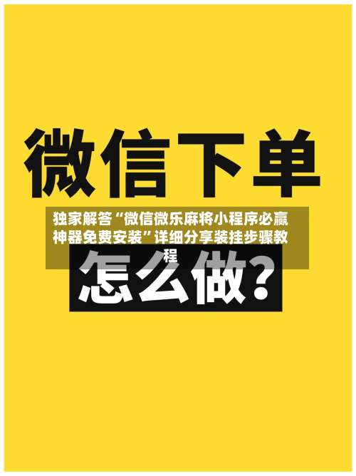 独家解答“微信微乐麻将小程序必赢神器免费安装	”详细分享装挂步骤教程-第3张图片
