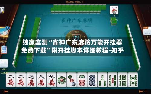 独家实测“雀神广东麻将万能开挂器免费下载”附开挂脚本详细教程-知乎-第3张图片